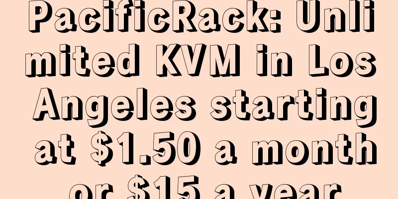 PacificRack: Unlimited KVM in Los Angeles starting at $1.50 a month or $15 a year