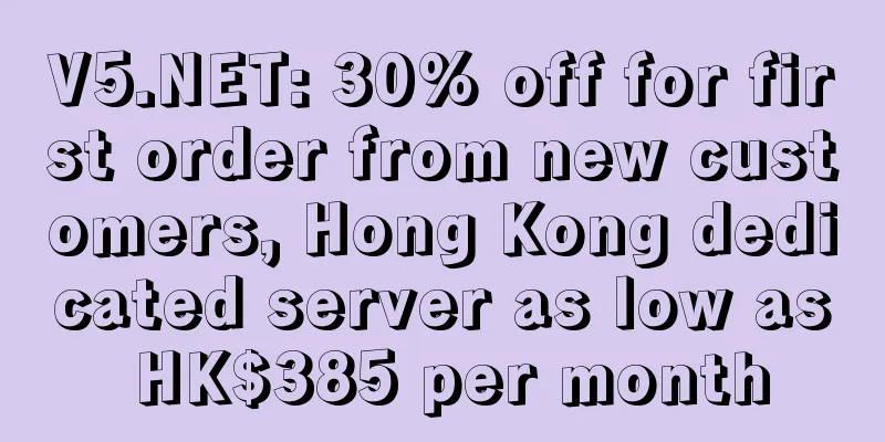 V5.NET: 30% off for first order from new customers, Hong Kong dedicated server as low as HK$385 per month
