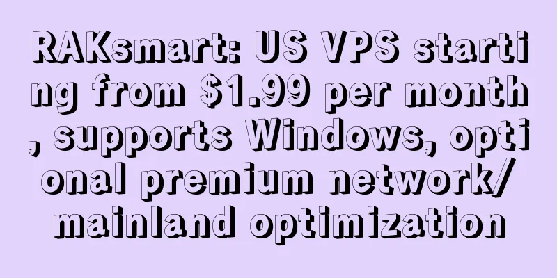 RAKsmart: US VPS starting from $1.99 per month, supports Windows, optional premium network/mainland optimization