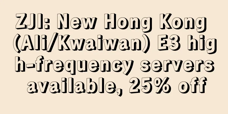 ZJI: New Hong Kong (Ali/Kwaiwan) E3 high-frequency servers available, 25% off