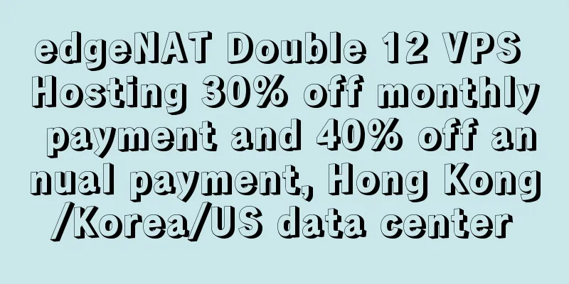 edgeNAT Double 12 VPS Hosting 30% off monthly payment and 40% off annual payment, Hong Kong/Korea/US data center