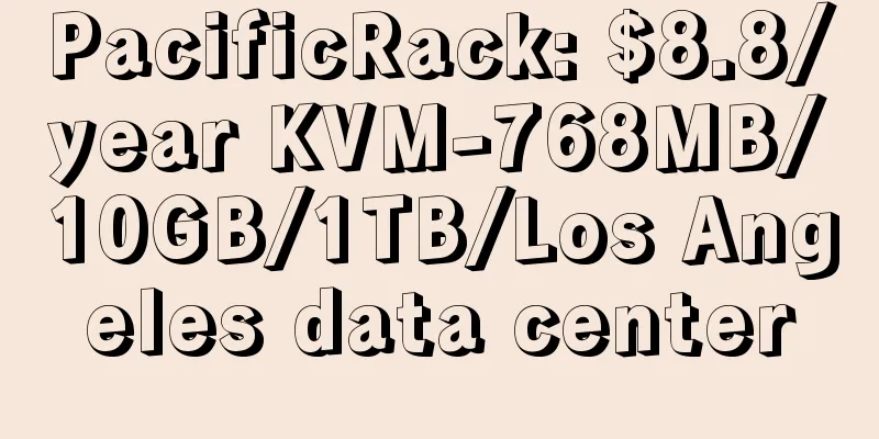 PacificRack: $8.8/year KVM-768MB/10GB/1TB/Los Angeles data center