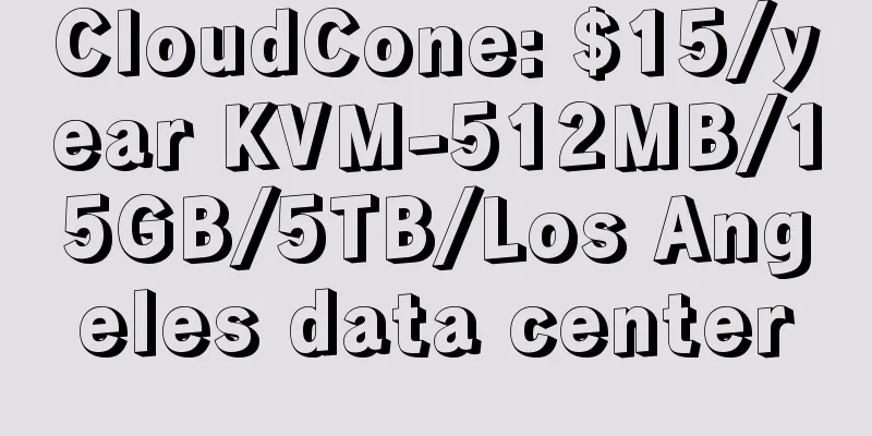 CloudCone: $15/year KVM-512MB/15GB/5TB/Los Angeles data center