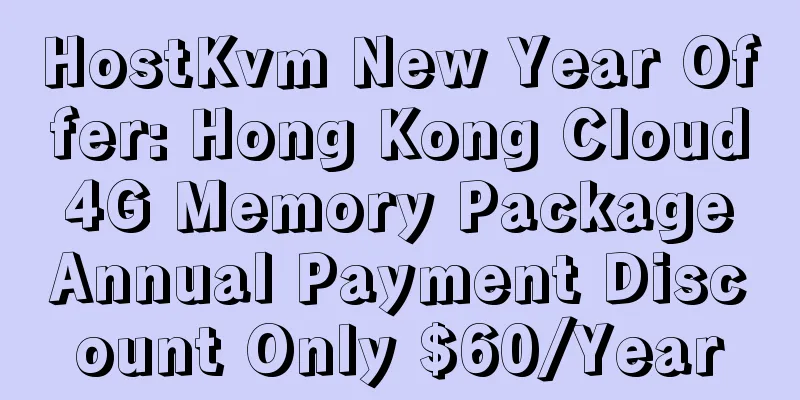 HostKvm New Year Offer: Hong Kong Cloud 4G Memory Package Annual Payment Discount Only $60/Year