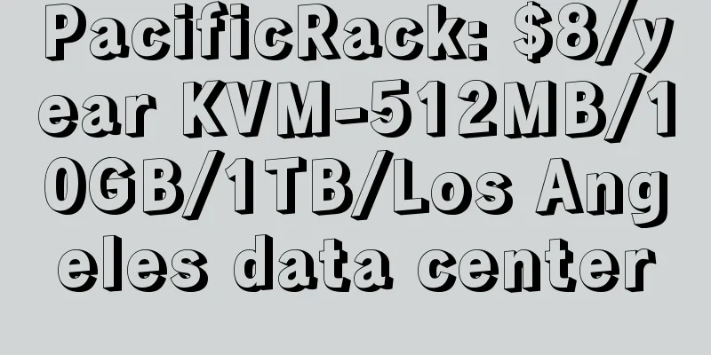 PacificRack: $8/year KVM-512MB/10GB/1TB/Los Angeles data center