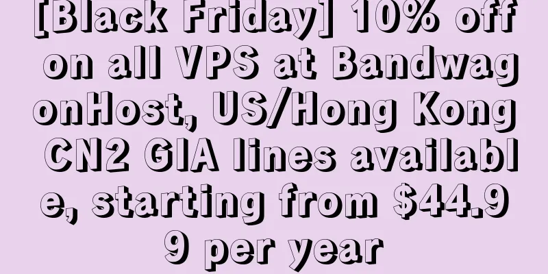 [Black Friday] 10% off on all VPS at BandwagonHost, US/Hong Kong CN2 GIA lines available, starting from $44.99 per year