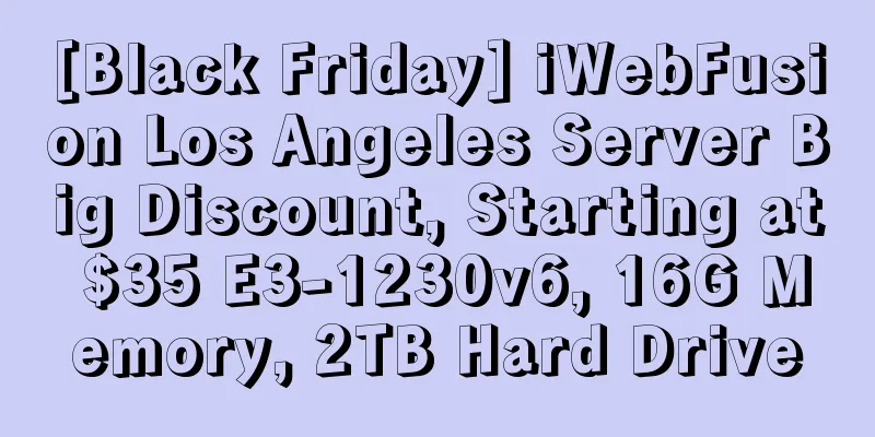 [Black Friday] iWebFusion Los Angeles Server Big Discount, Starting at $35 E3-1230v6, 16G Memory, 2TB Hard Drive