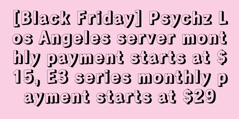 [Black Friday] Psychz Los Angeles server monthly payment starts at $15, E3 series monthly payment starts at $29