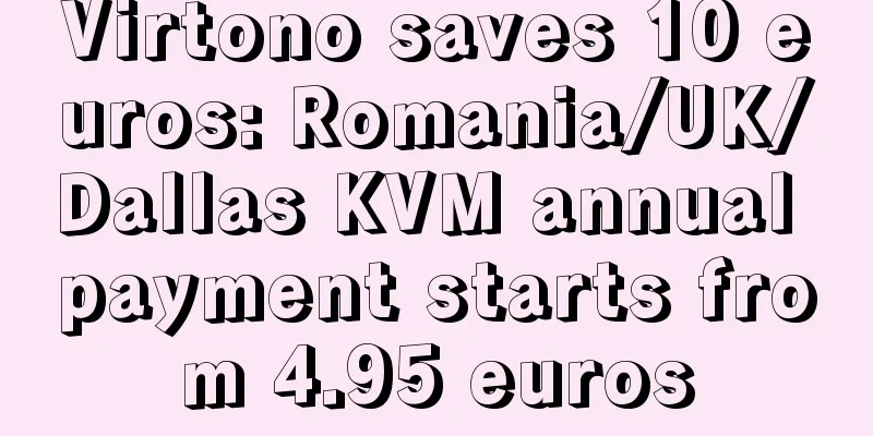 Virtono saves 10 euros: Romania/UK/Dallas KVM annual payment starts from 4.95 euros