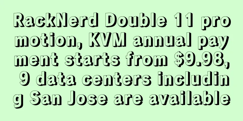 RackNerd Double 11 promotion, KVM annual payment starts from $9.98, 9 data centers including San Jose are available