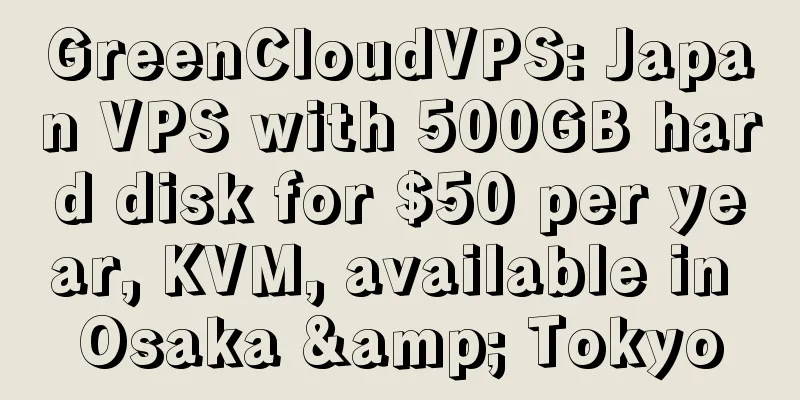 GreenCloudVPS: Japan VPS with 500GB hard disk for $50 per year, KVM, available in Osaka & Tokyo