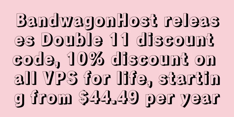 BandwagonHost releases Double 11 discount code, 10% discount on all VPS for life, starting from $44.49 per year