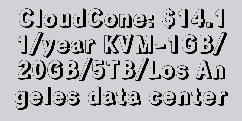 CloudCone: $14.11/year KVM-1GB/20GB/5TB/Los Angeles data center