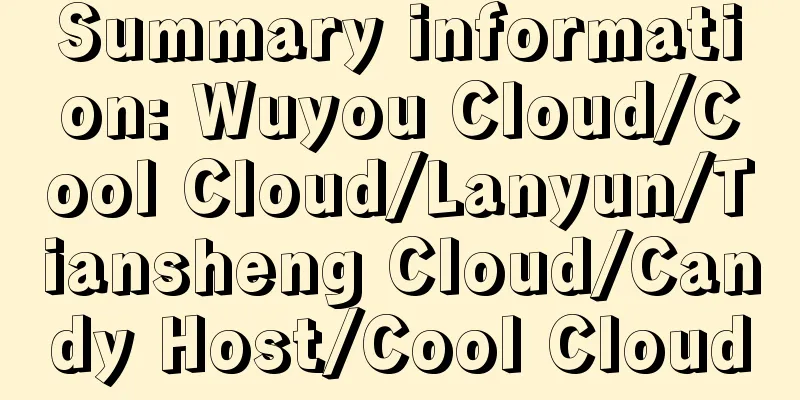 Summary information: Wuyou Cloud/Cool Cloud/Lanyun/Tiansheng Cloud/Candy Host/Cool Cloud