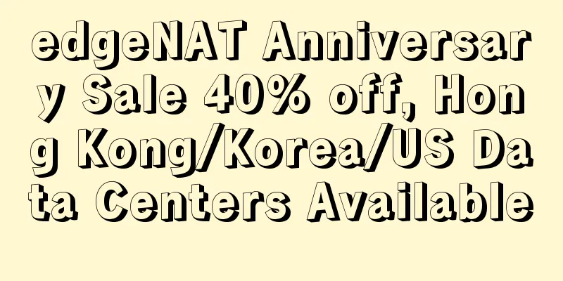 edgeNAT Anniversary Sale 40% off, Hong Kong/Korea/US Data Centers Available