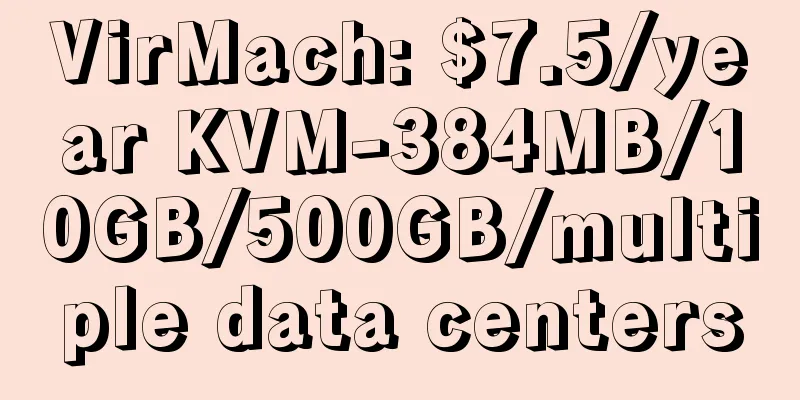 VirMach: $7.5/year KVM-384MB/10GB/500GB/multiple data centers