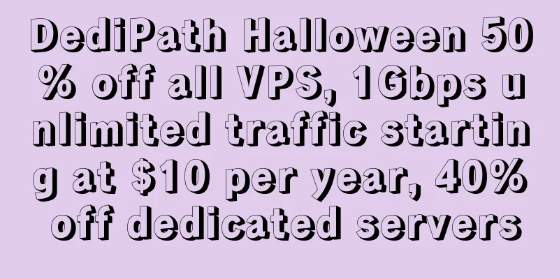 DediPath Halloween 50% off all VPS, 1Gbps unlimited traffic starting at $10 per year, 40% off dedicated servers