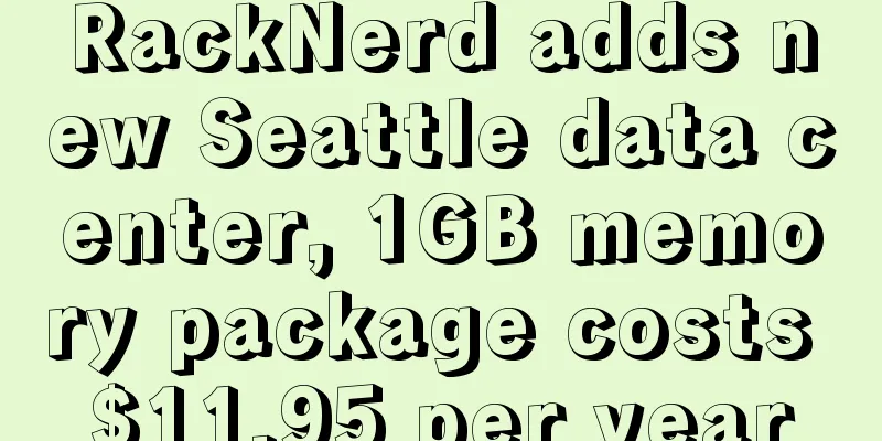 RackNerd adds new Seattle data center, 1GB memory package costs $11.95 per year