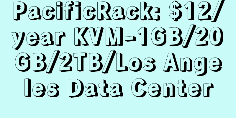 PacificRack: $12/year KVM-1GB/20GB/2TB/Los Angeles Data Center