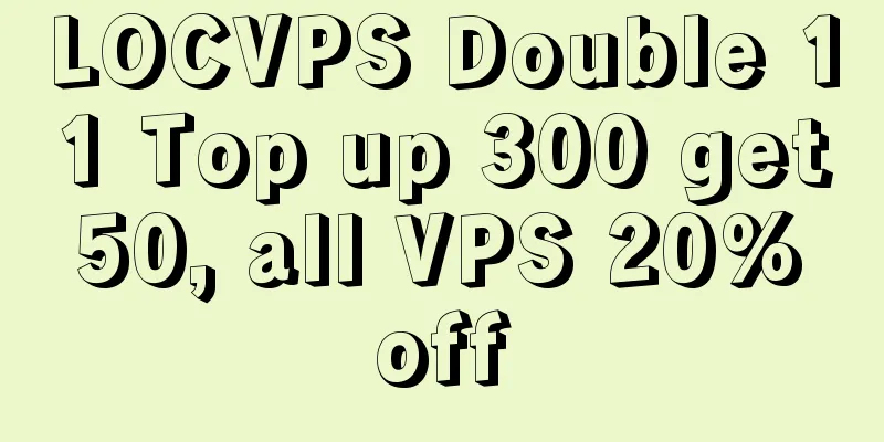 LOCVPS Double 11 Top up 300 get 50, all VPS 20% off