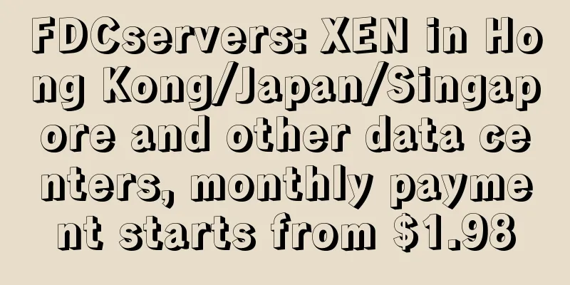 FDCservers: XEN in Hong Kong/Japan/Singapore and other data centers, monthly payment starts from $1.98