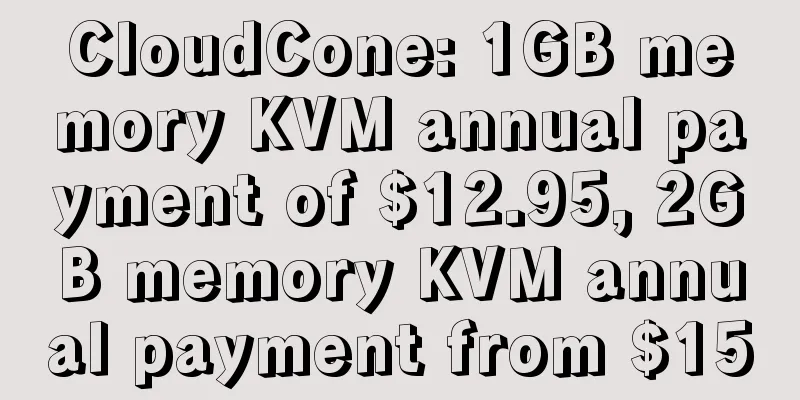 CloudCone: 1GB memory KVM annual payment of $12.95, 2GB memory KVM annual payment from $15