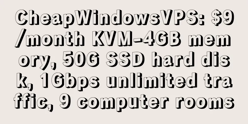 CheapWindowsVPS: $9/month KVM-4GB memory, 50G SSD hard disk, 1Gbps unlimited traffic, 9 computer rooms