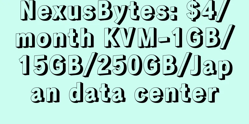 NexusBytes: $4/month KVM-1GB/15GB/250GB/Japan data center