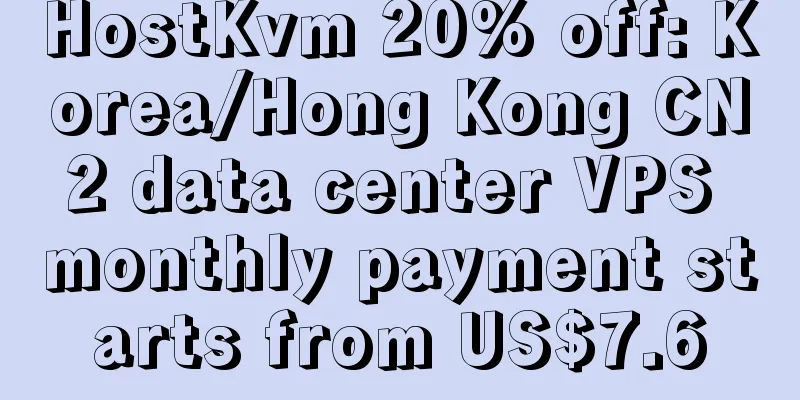 HostKvm 20% off: Korea/Hong Kong CN2 data center VPS monthly payment starts from US$7.6