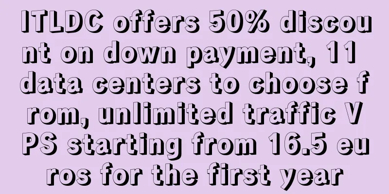 ITLDC offers 50% discount on down payment, 11 data centers to choose from, unlimited traffic VPS starting from 16.5 euros for the first year