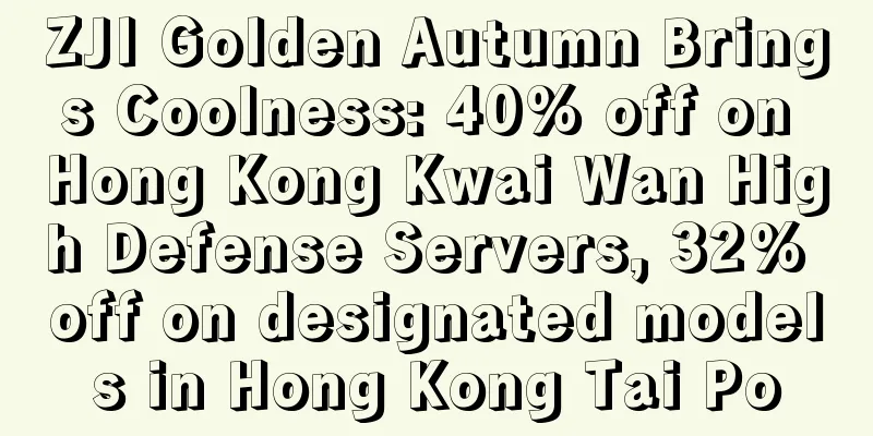 ZJI Golden Autumn Brings Coolness: 40% off on Hong Kong Kwai Wan High Defense Servers, 32% off on designated models in Hong Kong Tai Po