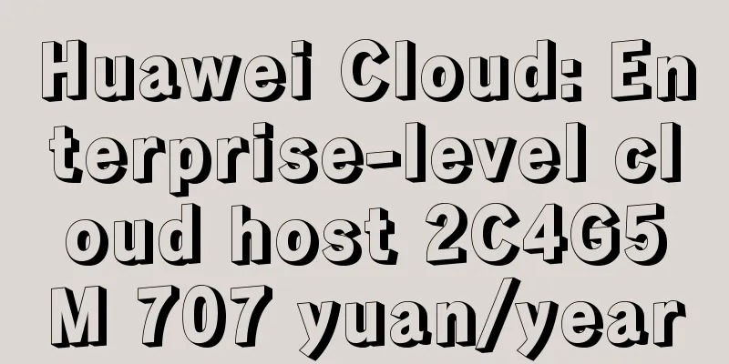 Huawei Cloud: Enterprise-level cloud host 2C4G5M 707 yuan/year