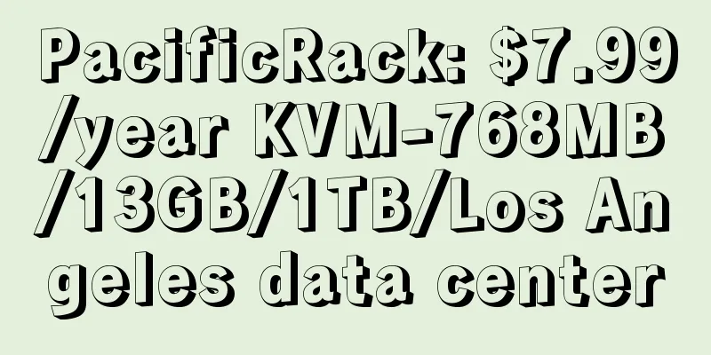PacificRack: $7.99/year KVM-768MB/13GB/1TB/Los Angeles data center