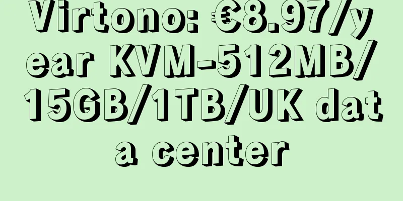 Virtono: €8.97/year KVM-512MB/15GB/1TB/UK data center