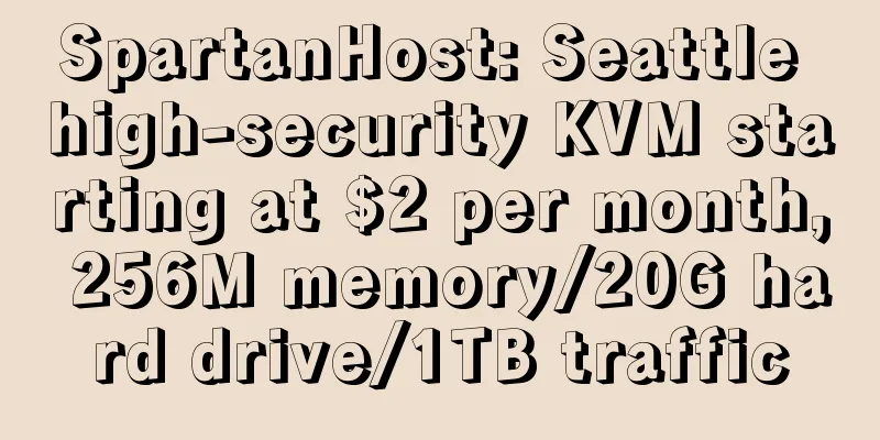 SpartanHost: Seattle high-security KVM starting at $2 per month, 256M memory/20G hard drive/1TB traffic