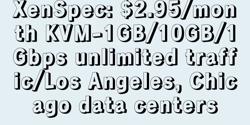 XenSpec: $2.95/month KVM-1GB/10GB/1Gbps unlimited traffic/Los Angeles, Chicago data centers