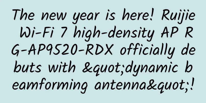 The new year is here! Ruijie Wi-Fi 7 high-density AP RG-AP9520-RDX officially debuts with "dynamic beamforming antenna"!
