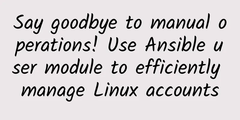 Say goodbye to manual operations! Use Ansible user module to efficiently manage Linux accounts