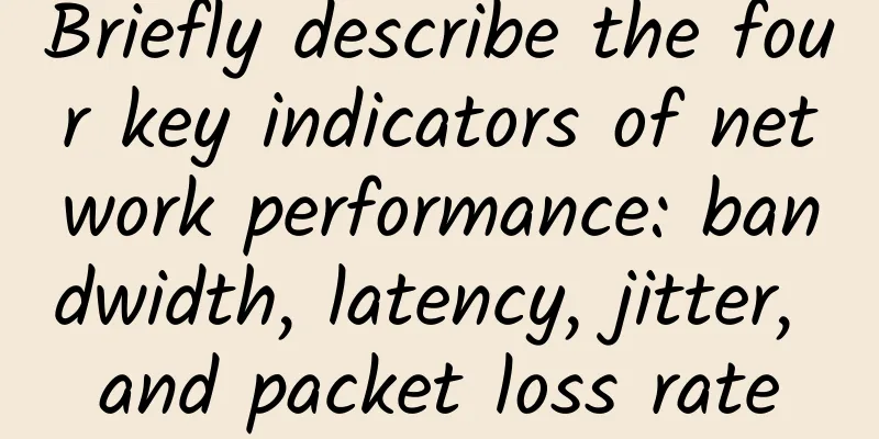 Briefly describe the four key indicators of network performance: bandwidth, latency, jitter, and packet loss rate