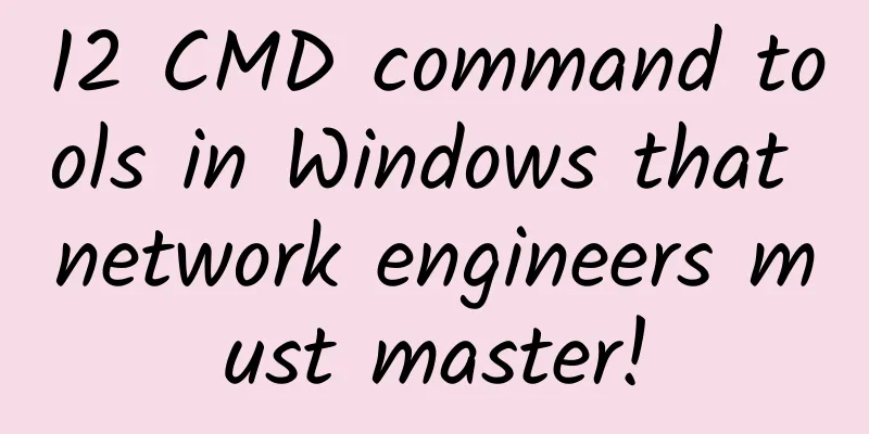 12 CMD command tools in Windows that network engineers must master!