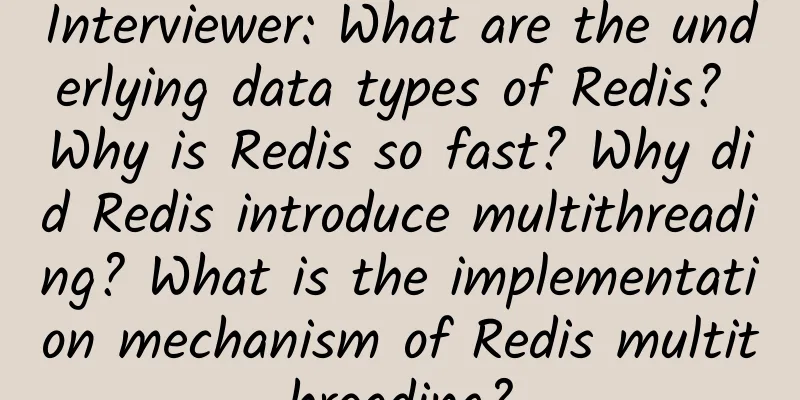 Interviewer: What are the underlying data types of Redis? Why is Redis so fast? Why did Redis introduce multithreading? What is the implementation mechanism of Redis multithreading?