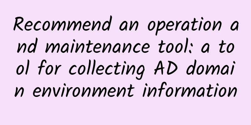 Recommend an operation and maintenance tool: a tool for collecting AD domain environment information