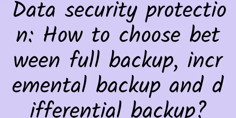 Data security protection: How to choose between full backup, incremental backup and differential backup?