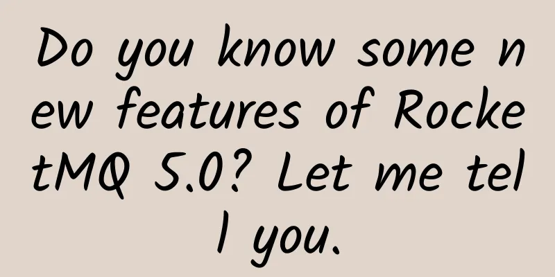 Do you know some new features of RocketMQ 5.0? Let me tell you.