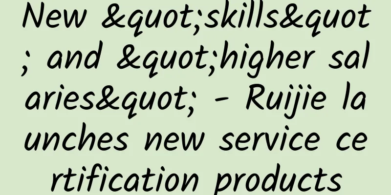 New "skills" and "higher salaries" - Ruijie launches new service certification products