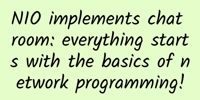 NIO implements chat room: everything starts with the basics of network programming!