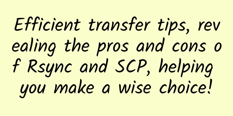 Efficient transfer tips, revealing the pros and cons of Rsync and SCP, helping you make a wise choice!