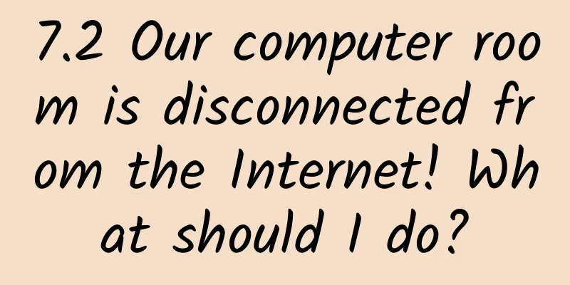 7.2 Our computer room is disconnected from the Internet! What should I do?