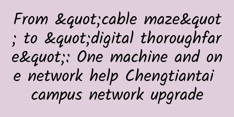 From "cable maze" to "digital thoroughfare": One machine and one network help Chengtiantai campus network upgrade