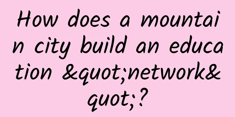 How does a mountain city build an education "network"?